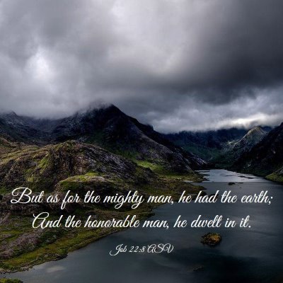 Picture 03 - Job 22:8 ASV - But as for the mighty man, he had the earth; And - Bible Verse Picture