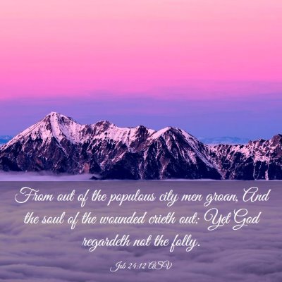 Picture 03 - Job 24:12 ASV - From out of the populous city men groan, And the - Bible Verse Picture
