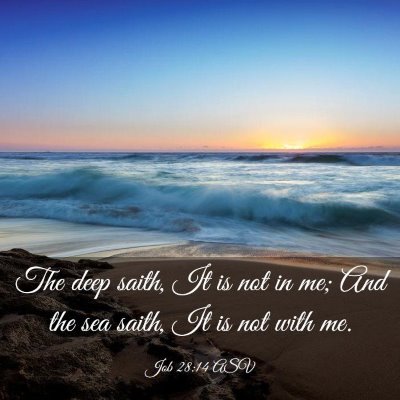 Picture 03 - Job 28:14 ASV - The deep saith, It is not in me; And the sea - Bible Verse Picture