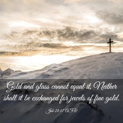 Picture 03 - Job 28:17 ASV - Gold and glass cannot equal it, Neither shall it - Bible Verse Picture