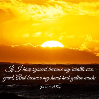 Picture 03 - Job 31:25 ASV - If I have rejoiced because my wealth was great, - Bible Verse Picture