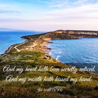 Picture 03 - Job 31:27 ASV - And my heart hath been secretly enticed, And my - Bible Verse Picture