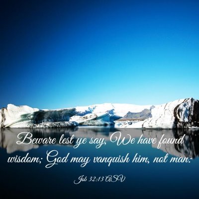 Picture 03 - Job 32:13 ASV - Beware lest ye say, We have found wisdom; God may - Bible Verse Picture