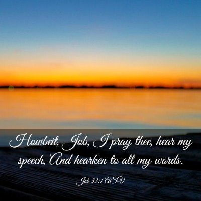 Picture 03 - Job 33:1 ASV - Howbeit, Job, I pray thee, hear my speech, And - Bible Verse Picture
