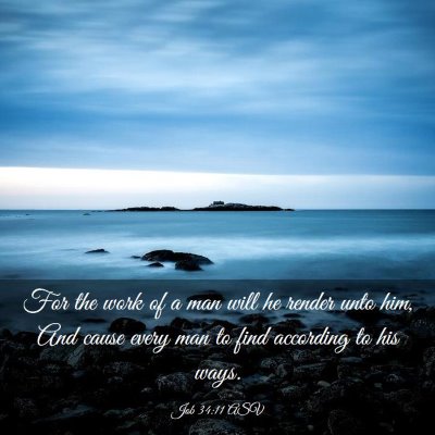 Picture 03 - Job 34:11 ASV - For the work of a man will he render unto him, - Bible Verse Picture