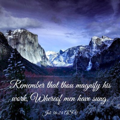Picture 03 - Job 36:24 ASV - Remember that thou magnify his work, Whereof men - Bible Verse Picture