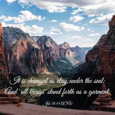 Picture 03 - Job 38:14 ASV - It is changed as clay under the seal; And `all - Bible Verse Picture