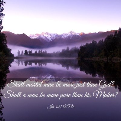 Picture 03 - Job 4:17 ASV - Shall mortal man be more just than God? Shall a - Bible Verse Picture
