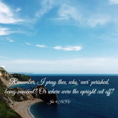 Picture 03 - Job 4:7 ASV - Remember, I pray thee, who `ever' perished, being - Bible Verse Picture