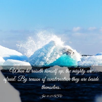 Picture 03 - Job 41:25 ASV - When he raiseth himself up, the mighty are - Bible Verse Picture