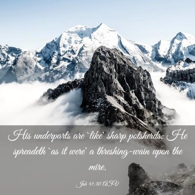 Picture 03 - Job 41:30 ASV - His underparts are `like' sharp potsherds: He - Bible Verse Picture
