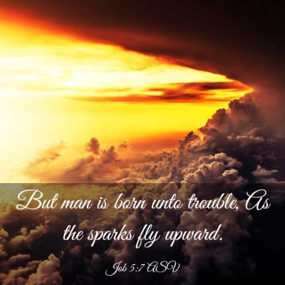 Picture 03 - Job 5:7 ASV - But man is born unto trouble, As the sparks fly - Bible Verse Picture