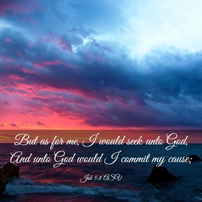 Picture 03 - Job 5:8 ASV - But as for me, I would seek unto God, And unto - Bible Verse Picture