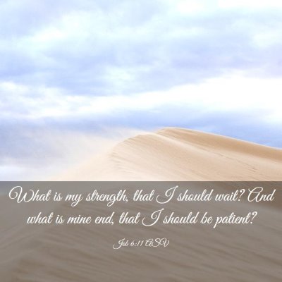 Picture 03 - Job 6:11 ASV - What is my strength, that I should wait? And what - Bible Verse Picture