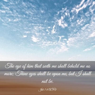 Picture 03 - Job 7:8 ASV - The eye of him that seeth me shall behold me no - Bible Verse Picture