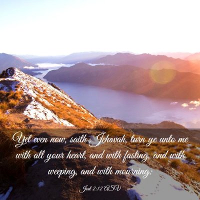 Picture 03 - Joel 2:12 ASV - Yet even now, saith Jehovah, turn ye unto me with - Bible Verse Picture