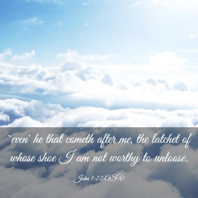 Picture 03 - John 1:27 ASV - `even' he that cometh after me, the latchet of - Bible Verse Picture