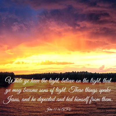 Picture 03 - John 12:36 ASV - While ye have the light, believe on the light, - Bible Verse Picture