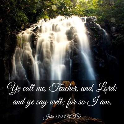 Picture 03 - John 13:13 ASV - Ye call me, Teacher, and, Lord: and ye say well; - Bible Verse Picture
