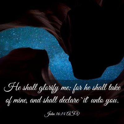 Picture 03 - John 16:14 ASV - He shall glorify me: for he shall take of mine, - Bible Verse Picture