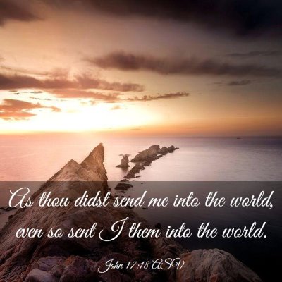 Picture 03 - John 17:18 ASV - As thou didst send me into the world, even so - Bible Verse Picture