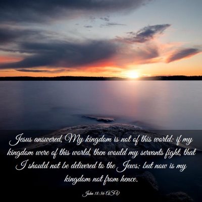 Picture 03 - John 18:36 ASV - Jesus answered, My kingdom is not of this world: - Bible Verse Picture
