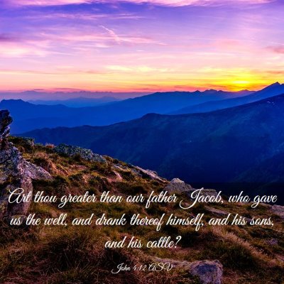 Picture 03 - John 4:12 ASV - Art thou greater than our father Jacob, who gave - Bible Verse Picture