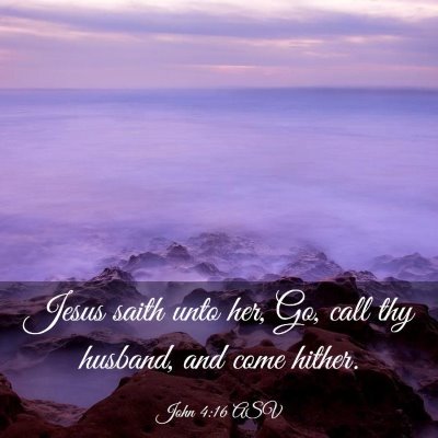 Picture 03 - John 4:16 ASV - Jesus saith unto her, Go, call thy husband, and - Bible Verse Picture