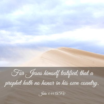 Picture 03 - John 4:44 ASV - For Jesus himself testified, that a prophet hath - Bible Verse Picture