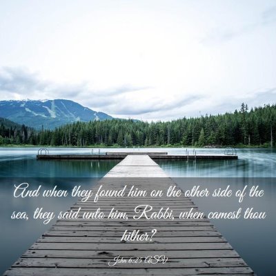 Picture 03 - John 6:25 ASV - And when they found him on the other side of the - Bible Verse Picture
