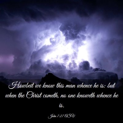 Picture 03 - John 7:27 ASV - Howbeit we know this man whence he is: but when - Bible Verse Picture