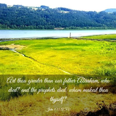 Picture 03 - John 8:53 ASV - Art thou greater than our father Abraham, who - Bible Verse Picture