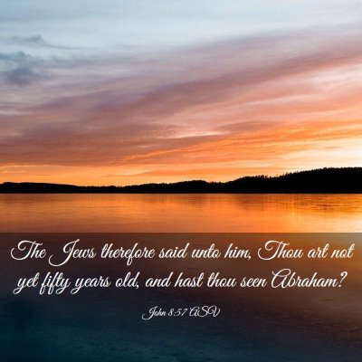 Picture 03 - John 8:57 ASV - The Jews therefore said unto him, Thou art not - Bible Verse Picture