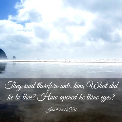 Picture 03 - John 9:26 ASV - They said therefore unto him, What did he to - Bible Verse Picture