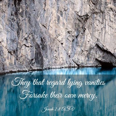 Picture 03 - Jonah 2:8 ASV - They that regard lying vanities Forsake their own - Bible Verse Picture