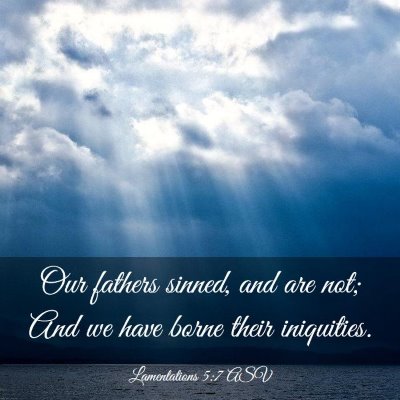 Picture 03 - Lamentations 5:7 ASV - Our fathers sinned, and are not; And we have - Bible Verse Picture