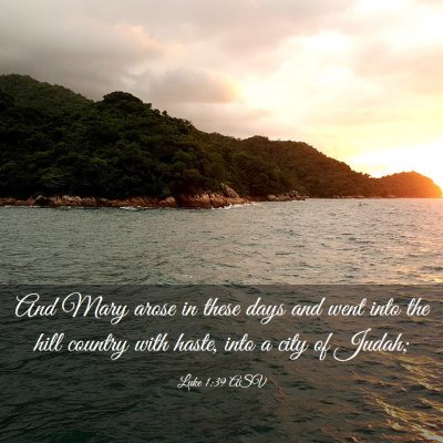 Picture 03 - Luke 1:39 ASV - And Mary arose in these days and went into the - Bible Verse Picture