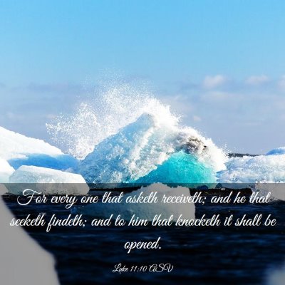 Picture 03 - Luke 11:10 ASV - For every one that asketh receiveth; and he that - Bible Verse Picture