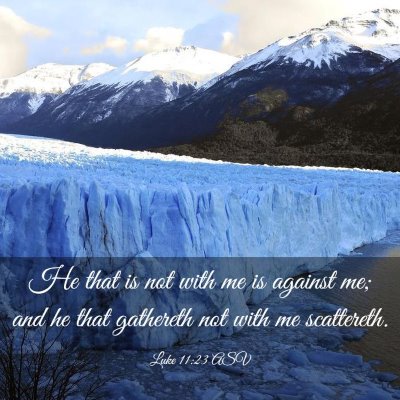 Picture 03 - Luke 11:23 ASV - He that is not with me is against me; and he that - Bible Verse Picture