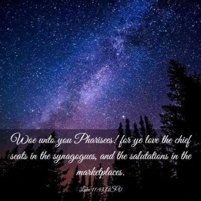 Picture 03 - Luke 11:43 ASV - Woe unto you Pharisees! for ye love the chief - Bible Verse Picture