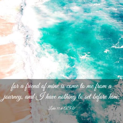Picture 03 - Luke 11:6 ASV - for a friend of mine is come to me from a - Bible Verse Picture