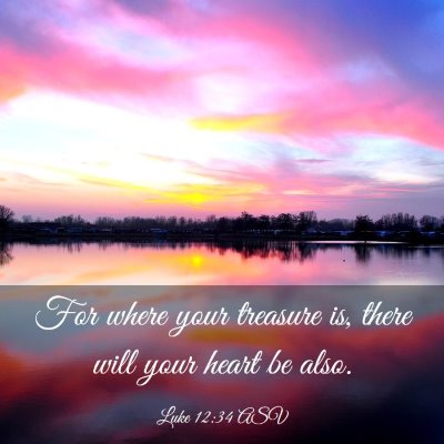 Picture 03 - Luke 12:34 ASV - For where your treasure is, there will your heart - Bible Verse Picture
