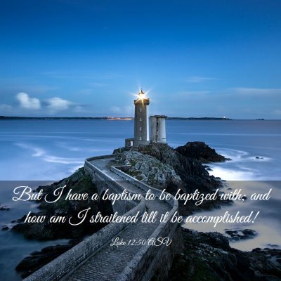 Picture 03 - Luke 12:50 ASV - But I have a baptism to be baptized with; and how - Bible Verse Picture