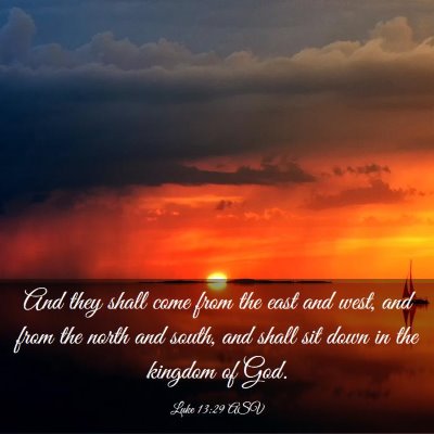 Picture 03 - Luke 13:29 ASV - And they shall come from the east and west, and - Bible Verse Picture