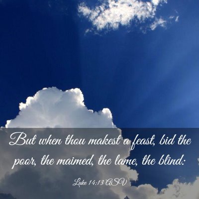 Picture 03 - Luke 14:13 ASV - But when thou makest a feast, bid the poor, the - Bible Verse Picture