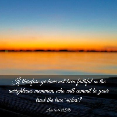 Picture 03 - Luke 16:11 ASV - If therefore ye have not been faithful in the - Bible Verse Picture
