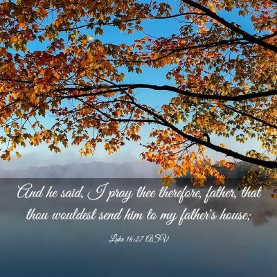 Picture 03 - Luke 16:27 ASV - And he said, I pray thee therefore, father, that - Bible Verse Picture