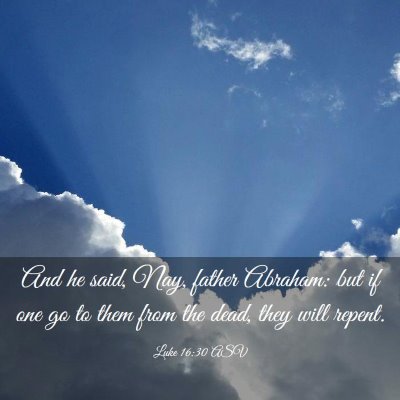 Picture 03 - Luke 16:30 ASV - And he said, Nay, father Abraham: but if one go - Bible Verse Picture