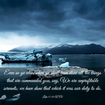 Picture 03 - Luke 17:10 ASV - Even so ye also, when ye shall have done all the - Bible Verse Picture