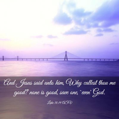 Picture 03 - Luke 18:19 ASV - And Jesus said unto him, Why callest thou me - Bible Verse Picture